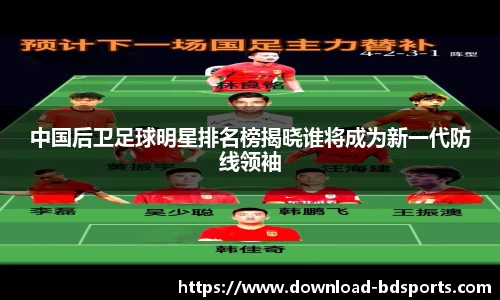 中国后卫足球明星排名榜揭晓谁将成为新一代防线领袖